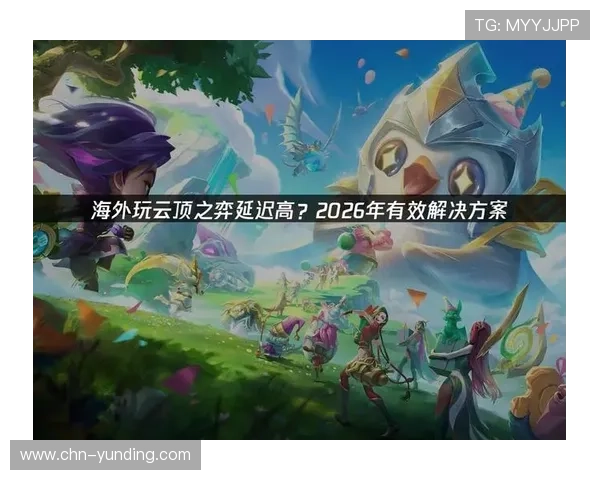 云顶官方娱乐最新版本更新内容详解，优化玩法提升体验的实用指南